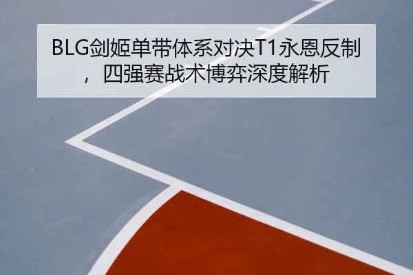 BLG剑姬单带体系对决T1永恩反制，四强赛战术博弈深度解析